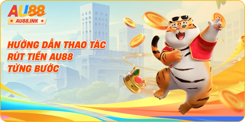 Hướng dẫn thao tác rút tiền AU88 từng bước